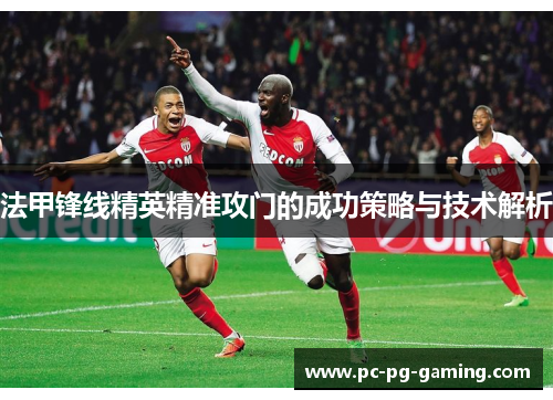 法甲锋线精英精准攻门的成功策略与技术解析