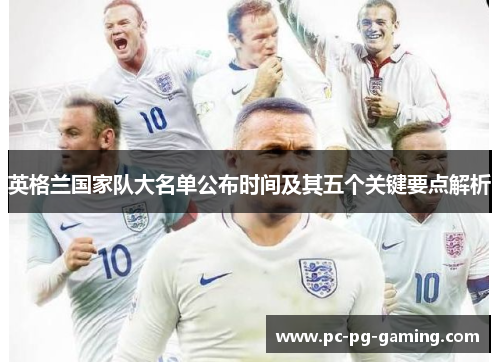 英格兰国家队大名单公布时间及其五个关键要点解析 英格兰国家队大名单公布时间及其五个关键要点解析