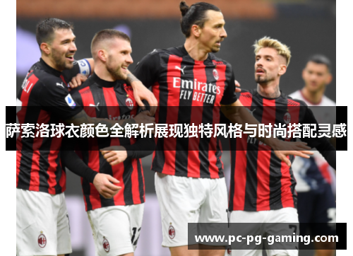 萨索洛球衣颜色全解析展现独特风格与时尚搭配灵感