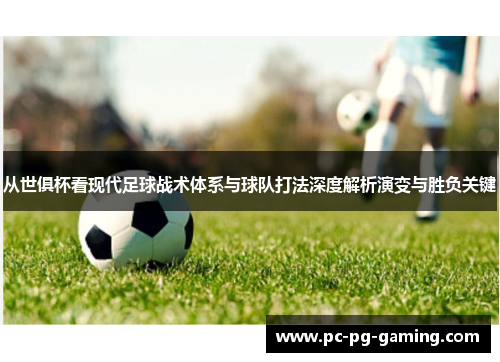 从世俱杯看现代足球战术体系与球队打法深度解析演变与胜负关键